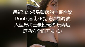 最新流出极品堕落的土豪性奴 Doob 淫乱3P狗链项圈调教 人型母狗土豪性玩物 玩弄后庭嫩穴全面开发 (1)