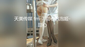 天美传媒 tm-7 甜心泡泡姬-甜心