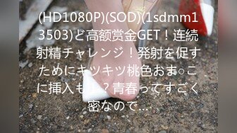 (HD1080P)(SOD)(1sdmm13503)ど高额赏金GET！连続射精チャレンジ！発射を促すためにキツキツ桃色おま○こに挿入も！？青春ってすごく密なので…