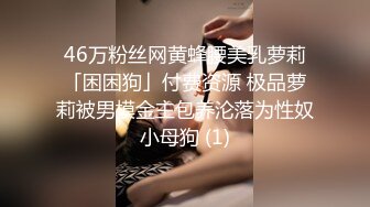 46万粉丝网黄蜂腰美乳萝莉「困困狗」付费资源 极品萝莉被男模金主包养沦落为性奴小母狗 (1)