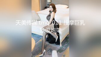 天美传媒 tmq-011 按摩巨乳顶级炮架