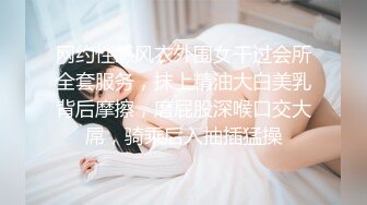 网约性感风衣外围女干过会所全套服务，抹上精油大白美乳背后摩擦，磨屁股深喉口交大屌，骑乘后入抽插猛操