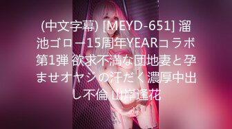 (中文字幕) [MEYD-651] 溜池ゴロー15周年YEARコラボ第1弾 欲求不満な団地妻と孕ませオヤジの汗だく濃厚中出し不倫 山岸逢花