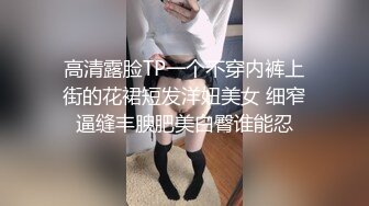 高清露脸TP一个不穿内裤上街的花裙短发洋妞美女 细窄逼缝丰腴肥美白臀谁能忍