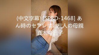 (中文字幕) [SPRD-1468] あん時のセフレは…友人の母親 真木今日子