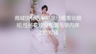 商城快餐店半筒黑丝烟熏妆靓妞,性感花纹身和漏毛窄内床上绝对骚