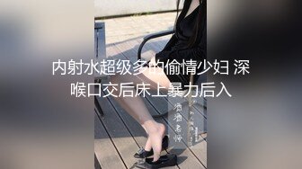 内射水超级多的偷情少妇 深喉口交后床上暴力后入