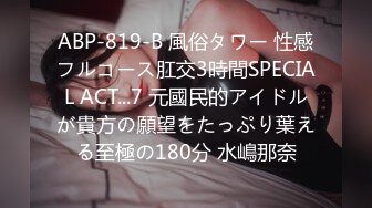 ABP-819-B 風俗タワー 性感フルコース肛交3時間SPECIAL ACT...7 元國民的アイドルが貴方の願望をたっぷり葉える至極の180分 水嶋那奈