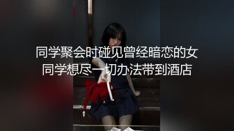 同学聚会时碰见曾经暗恋的女同学想尽一切办法带到酒店