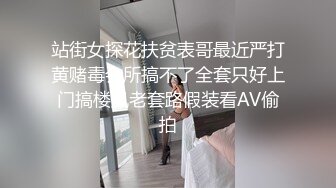 站街女探花扶贫表哥最近严打黄赌毒会所搞不了全套只好上门搞楼凤老套路假装看AV偷拍