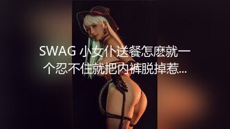 SWAG 小女仆送餐怎麽就一个忍不住就把内裤脱掉惹...