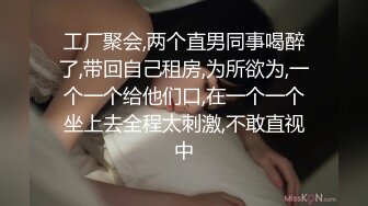 工厂聚会,两个直男同事喝醉了,带回自己租房,为所欲为,一个一个给他们口,在一个一个坐上去全程太刺激,不敢直视中