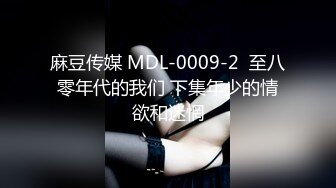 麻豆传媒 MDL-0009-2  至八零年代的我们 下集年少的情欲和迷惘