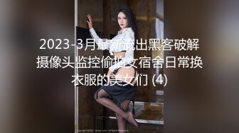 2023-3月最新流出黑客破解摄像头监控偷拍女宿舍日常换衣服的美女们 (4)