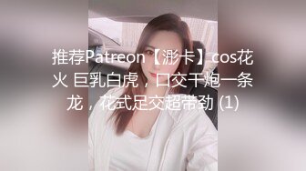 推荐Patreon【浵卡】cos花火 巨乳白虎，口交干炮一条龙，花式足交超带劲 (1)