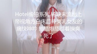 Hotel偷拍系列 稀缺未流出上帝视角方白床超棒美乳女友的痛快呻吟 抽插爆插怼着操爽死了