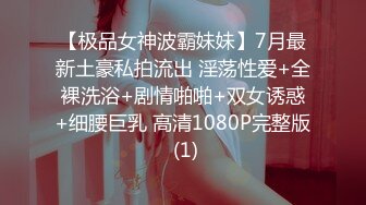 【极品女神波霸妹妹】7月最新土豪私拍流出 淫荡性爱+全裸洗浴+剧情啪啪+双女诱惑+细腰巨乳 高清1080P完整版 (1)