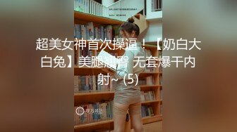 超美女神首次操逼！【奶白大白兔】美腿翘臀 无套爆干内射~ (5)