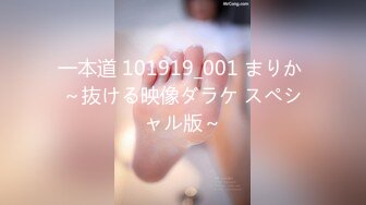 一本道 101919_001 まりか ～抜ける映像ダラケ スペシャル版～