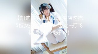 【凯迪拉克】正规足浴店勾搭5位女技师~口爆~毒龙~打飞机 身材都很好 (3)