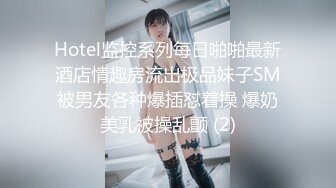 Hotel监控系列每日啪啪最新酒店情趣房流出极品妹子SM被男友各种爆插怼着操 爆奶美乳被操乱颤 (2)