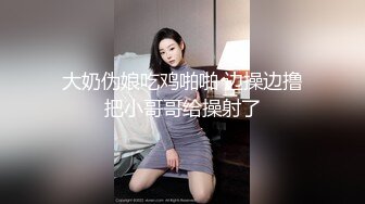 大奶伪娘吃鸡啪啪 边操边撸把小哥哥给操射了